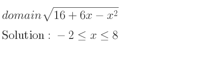 The domain of sqrt(16+6x-x^2) is -2<= x<= 8